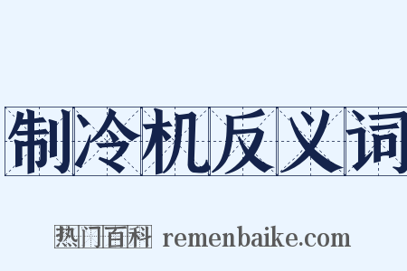 制冷机反义词是什么意思的图片